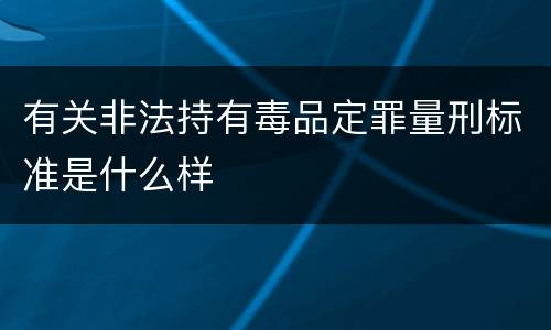 有关非法持有毒品定罪量刑标准是什么样