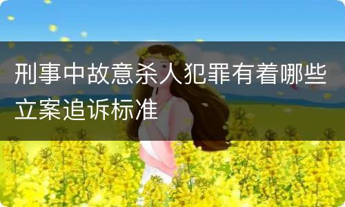 刑事中故意杀人犯罪有着哪些立案追诉标准