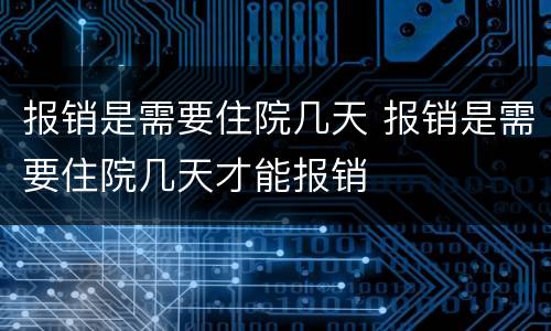报销是需要住院几天 报销是需要住院几天才能报销