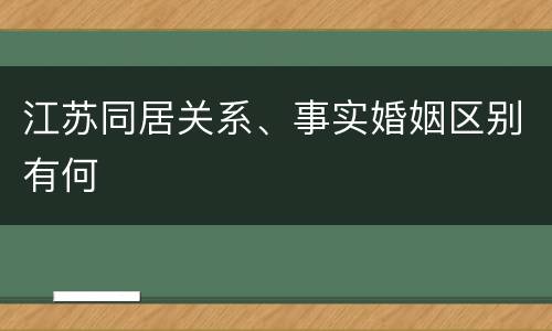 江苏同居关系、事实婚姻区别有何