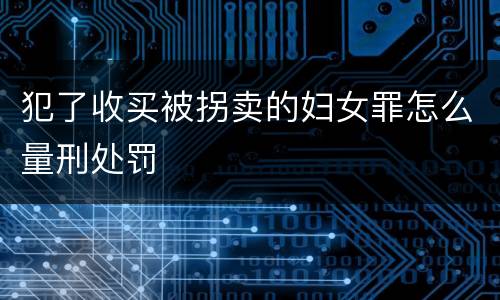 犯了收买被拐卖的妇女罪怎么量刑处罚