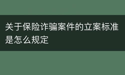 关于保险诈骗案件的立案标准是怎么规定