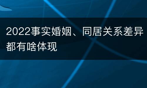 2022事实婚姻、同居关系差异都有啥体现