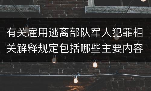 有关雇用逃离部队军人犯罪相关解释规定包括哪些主要内容