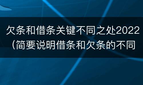 欠条和借条关键不同之处2022（简要说明借条和欠条的不同之处）