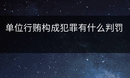 单位行贿构成犯罪有什么判罚