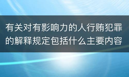 有关对有影响力的人行贿犯罪的解释规定包括什么主要内容