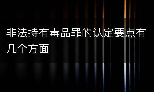非法持有毒品罪的认定要点有几个方面