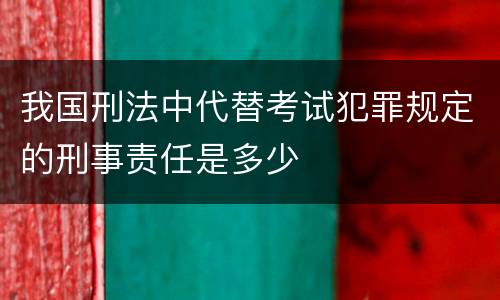 我国刑法中代替考试犯罪规定的刑事责任是多少