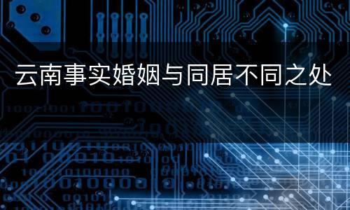 云南事实婚姻与同居不同之处