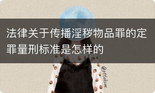 法律关于传播淫秽物品罪的定罪量刑标准是怎样的