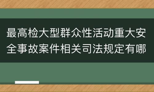最高检大型群众性活动重大安全事故案件相关司法规定有哪些