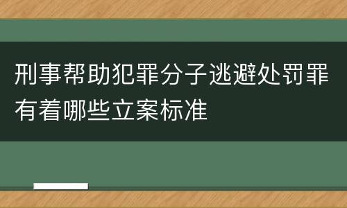 刑事帮助犯罪分子逃避处罚罪有着哪些立案标准