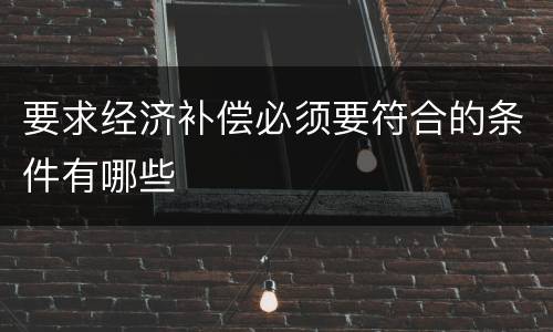 要求经济补偿必须要符合的条件有哪些