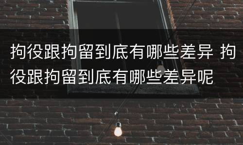 拘役跟拘留到底有哪些差异 拘役跟拘留到底有哪些差异呢