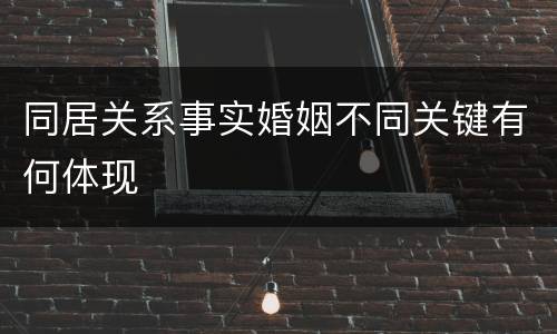 同居关系事实婚姻不同关键有何体现