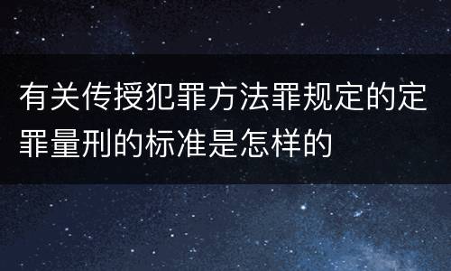 有关传授犯罪方法罪规定的定罪量刑的标准是怎样的