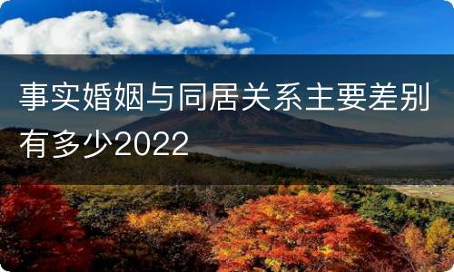 事实婚姻与同居关系主要差别有多少2022