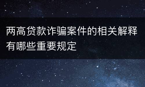 两高贷款诈骗案件的相关解释有哪些重要规定
