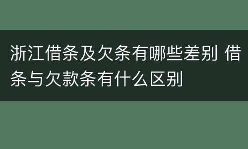浙江借条及欠条有哪些差别 借条与欠款条有什么区别