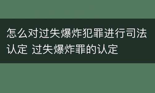 怎么对过失爆炸犯罪进行司法认定 过失爆炸罪的认定