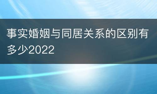 事实婚姻与同居关系的区别有多少2022