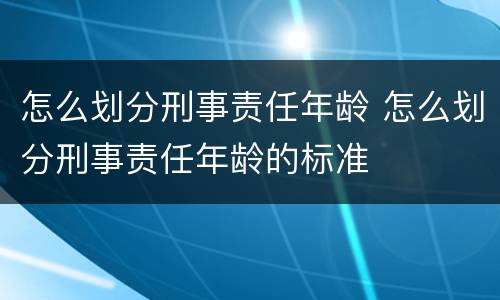 怎么划分刑事责任年龄 怎么划分刑事责任年龄的标准
