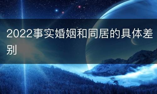 2022事实婚姻和同居的具体差别