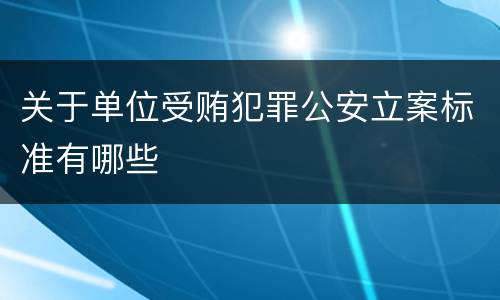 关于单位受贿犯罪公安立案标准有哪些