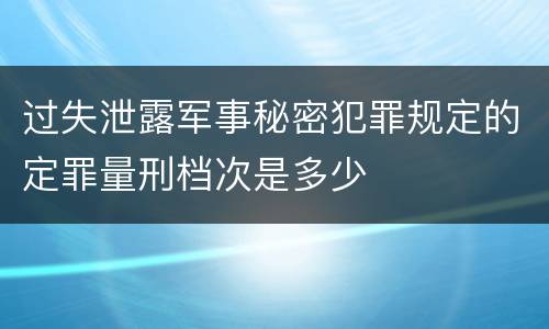 过失泄露军事秘密犯罪规定的定罪量刑档次是多少