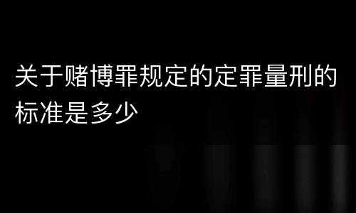 关于赌博罪规定的定罪量刑的标准是多少