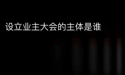 设立业主大会的主体是谁