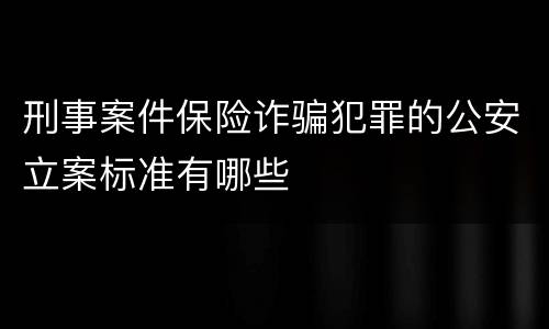 刑事案件保险诈骗犯罪的公安立案标准有哪些