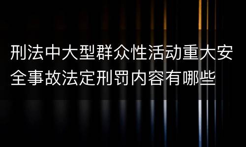 刑法中大型群众性活动重大安全事故法定刑罚内容有哪些