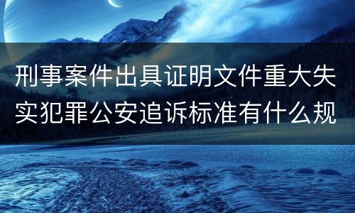 刑事案件出具证明文件重大失实犯罪公安追诉标准有什么规定