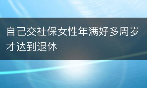 自己交社保女性年满好多周岁才达到退休