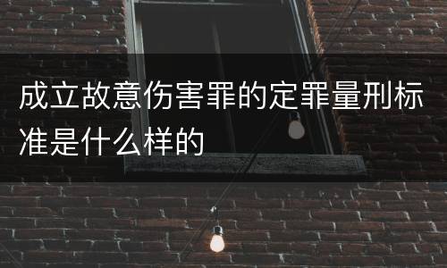 成立故意伤害罪的定罪量刑标准是什么样的