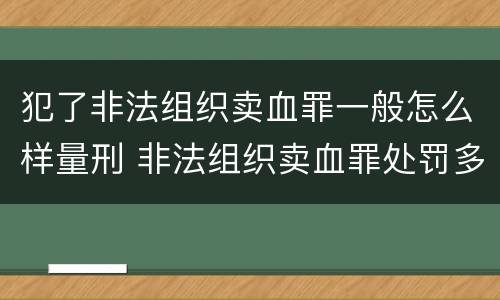 犯了非法组织卖血罪一般怎么样量刑 非法组织卖血罪处罚多少钱