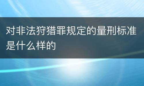 对非法狩猎罪规定的量刑标准是什么样的
