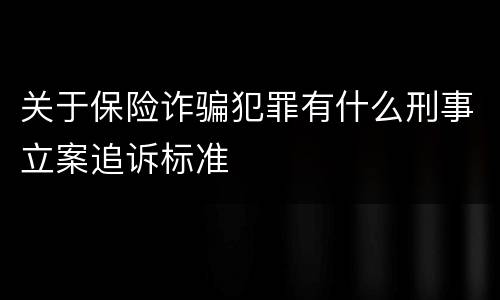 关于保险诈骗犯罪有什么刑事立案追诉标准