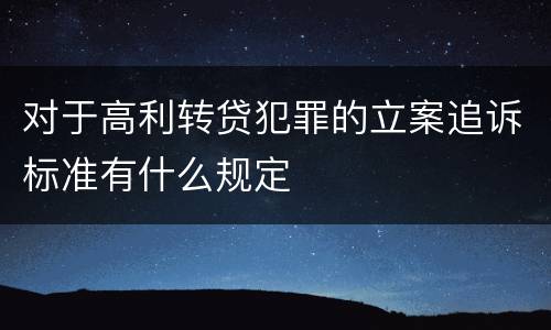 对于高利转贷犯罪的立案追诉标准有什么规定