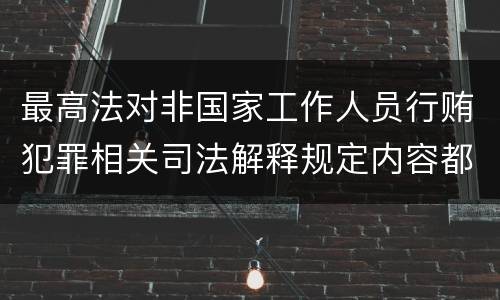 最高法对非国家工作人员行贿犯罪相关司法解释规定内容都有哪些