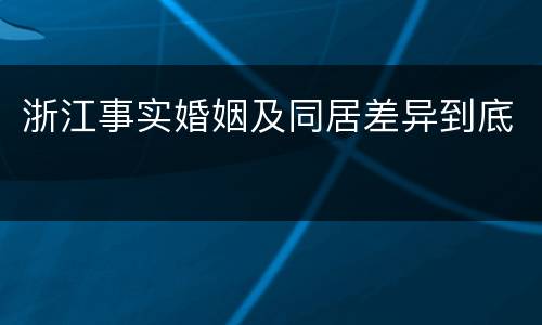 浙江事实婚姻及同居差异到底