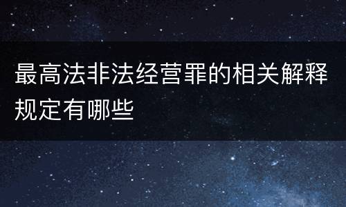最高法非法经营罪的相关解释规定有哪些