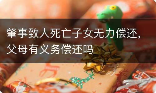 肇事致人死亡子女无力偿还，父母有义务偿还吗