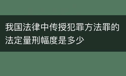 我国法律中传授犯罪方法罪的法定量刑幅度是多少