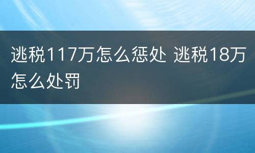 逃税117万怎么惩处 逃税18万怎么处罚