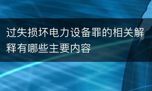 过失损坏电力设备罪的相关解释有哪些主要内容