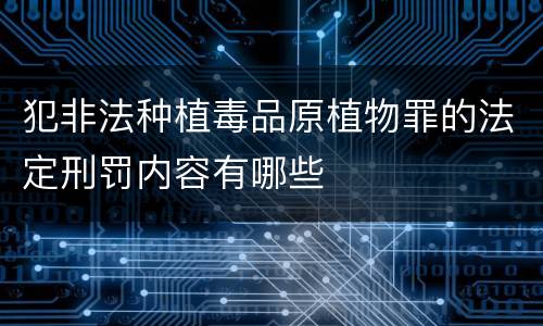 犯非法种植毒品原植物罪的法定刑罚内容有哪些