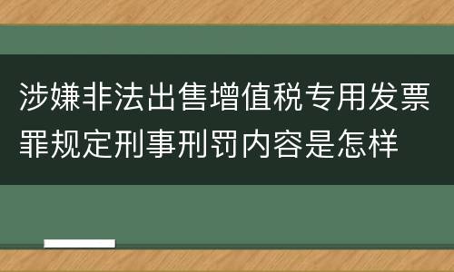 涉嫌非法出售增值税专用发票罪规定刑事刑罚内容是怎样